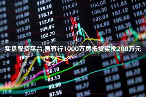 实盘配资平台 国有行1000万房抵贷实批200万元